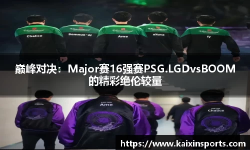 巅峰对决：Major赛16强赛PSG.LGDvsBOOM的精彩绝伦较量