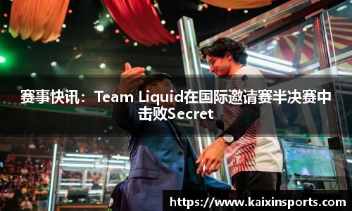 赛事快讯：Team Liquid在国际邀请赛半决赛中击败Secret